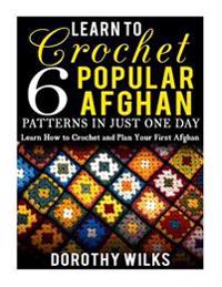 Learn to Crochet 6 Popular Afghan Patterns in Just One Day: Learn How to Crochet and Plan Your First Afghan