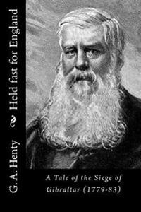 Held fast for England: A Tale of the Siege of Gibraltar (1779-83)