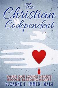The Christian Codependent: When Our Loving Hearts Become Bleeding Hearts