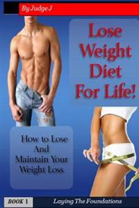 Lose Weight Diet For Life: How to Lose And Maintain Your Weight Loss
