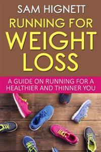 Running For Weight Loss: A Guide on Running for a Healthier and Thinner You