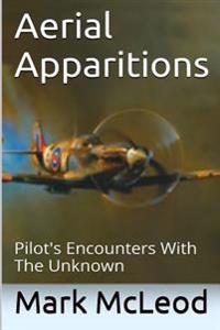 Aerial Apparitions: Pilots Encounters With The Unknown