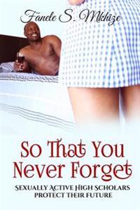 So That You Never Forget: Sexually Active High Scholars Protect Their Future