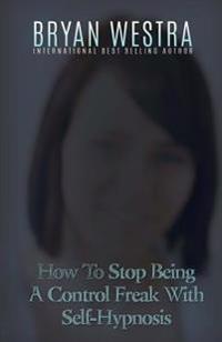 How To Stop Being A Control Freak With Self-Hypnosis