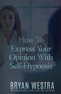 How To Express Your Opinion With Self-Hypnosis