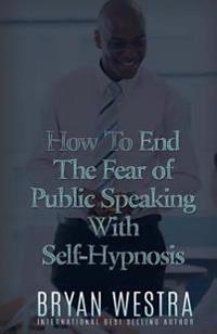 How To End The Fear of Public Speaking With Self-Hypnosis