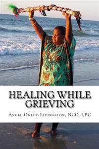 Healing While Grieving: A Spiritual Therapeutic Approach Through the Journey of Grief
