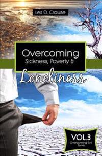 Overcoming Sickness, Poverty and Loneliness: How to Stop the Enemy in Your Life