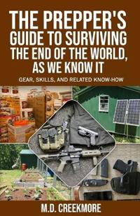 The Prepper's Guide to Surviving the End of the World, as We Know It