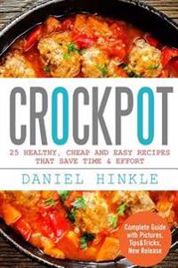 Crockpot: 25 Healthy, Cheap And Easy Recipes That Save Time & Effort