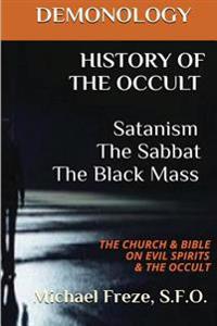 DEMONOLOGY HISTORY OF THE OCCULT Satanism The Sabbat The Black Mass: The Church