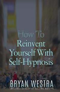 How To Reinvent Yourself With Self-Hypnosis