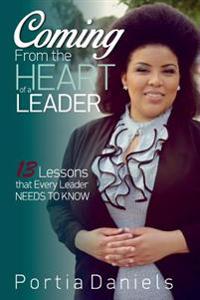 Coming From the Heart of a Leader: 13 Lessons that Every Leader Needs to Know