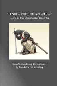 Tender Are The Knights: ...and all Extraordinary Leaders