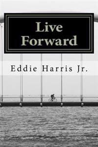 Live Forward: Motivation For Life's Journey