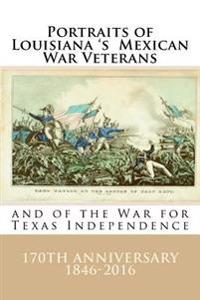 Portraits of Louisiana�s Mexican War Veterans and of the War for Texas Independence