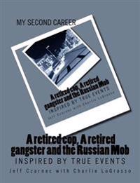 My Second Career; A retired cop, A retired gangster and the Russian Mob: Inspired by True Events