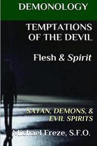 DEMONOLOGY TEMPTATIONS OF THE DEVIL Flesh & Spirit: Satan, Demons, & Evil Spirits