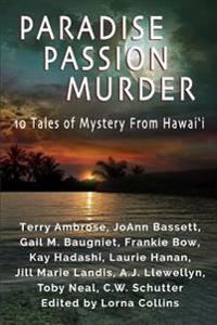 Paradise, Passion, Murder: 10 Tales of Mystery from Hawai?i