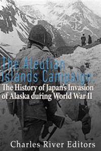 Bokomslag för "The Aleutian Islands Campaign: The History of Japan's Invasion of Alaska during World War II"