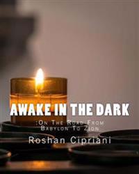 Awake In The Dark: On The Road From Babylon To Zion