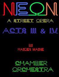 NEON (a street opera) ACTS III & IV Chamber Orchestra