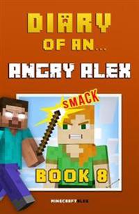 Diary of an Angry Alex: Book 8 [An Unofficial Minecraft Book]
