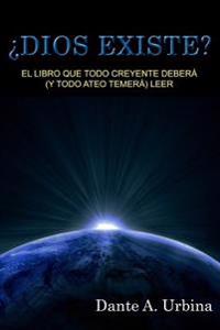 ¿Dios existe?: El libro que todo creyente deberá (y todo ateo temerá) leer