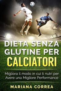 DIETA SENZA GLUTINE Per CALCIATORI: Migliora il Modo in cui ti Nutri per Avere una Migliore Performance