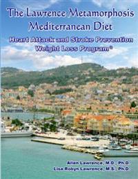 The Lawrence Metamorphosis Mediterranean Heart Attack and Stroke Prevention Weight Loss Diet Program: A Safe, Sane and Easy Weight Loss Program