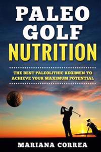 PALEO GOLF Nutrition: IMPROVE YOUR SWING and GAME WITH THE BEST PALEOLITHIC DIET