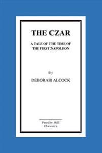 The Czar: A Tale of the Time of the First Napoleon