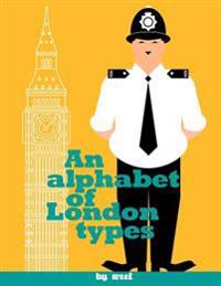 An Alphabet of London Types: A modern day version of William Nicholson's types