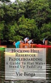 Hocking Hill Reservoir Paddleboarding: A Guide To Flat Water Stand Up Paddling