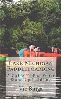 Lake Michigan Paddleboarding: A Guide To Flat Water Stand Up Paddling