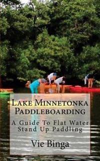Lake Minnetonka Paddleboarding: A Guide To Flat Water Stand Up Paddling