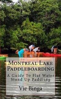 Montreal Lake Paddleboarding: A Guide To Flat Water Stand Up Paddling