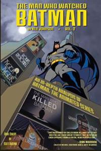 The Man Who Watched Batman Vol.2: an in depth guide to Batman: The Animated Series