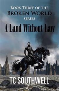A Land Without Law: Book III of The Broken World series