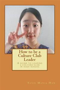 How to Be a Culture Club Leader: A Guide to Leading a Culture Club in High School