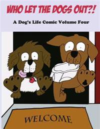Who Let The Dogs Out?!: A Dog's Life Comic Volume 4
