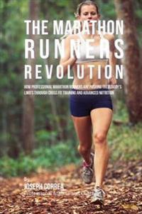 The Marathon Runners Revolution: How Professional Marathon Runners Are Pushing Their Body's Limits Through Ross Fit Training and Advanced Nutrition