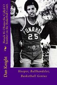 Barack H. Obama the Called O bomber on the Basketball Court.: Hooper, Ballhandeler, Basketball Genius