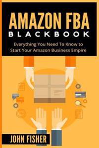 Amazon FBA: Everything You Need to Know to Start Your Amazon Business Empire