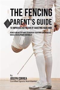 The Fencing Parent's Guide to Improved Nutrition by Boosting Your RMR: Newer and Better Ways to Nourish Your Body and Increase Muscle Development Natu