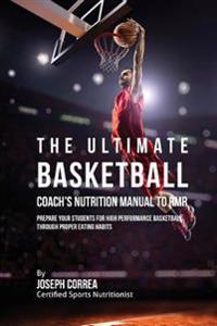 The Ultimate Basketball Coach's Nutrition Manual To RMR: Prepare Your Students For High Performance Basketball Through Proper Eating Habits
