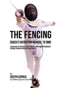 The Fencing Coach's Nutrition Manual To RMR: Learn How To Prepare Your Students For High Performance Fencing Through Proper Eating Habits