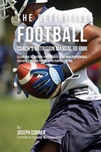 The Definitive Football Coach's Nutrition Manual To RMR: Learn How To Prepare Your Students For High Performance Football Through Proper Nutrition And