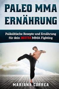 Paleo MMA ERNAHRUNG: Palaolitische Rezepte und Ernahrung fur dein BESTES MMA Fighting