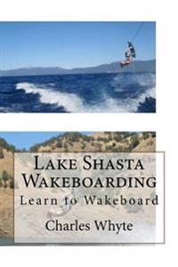 Lake Shasta Wakeboarding: Learn to Wakeboard
